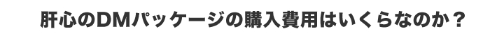 肝心のDM パッケージの購入費用はいくらなのか？